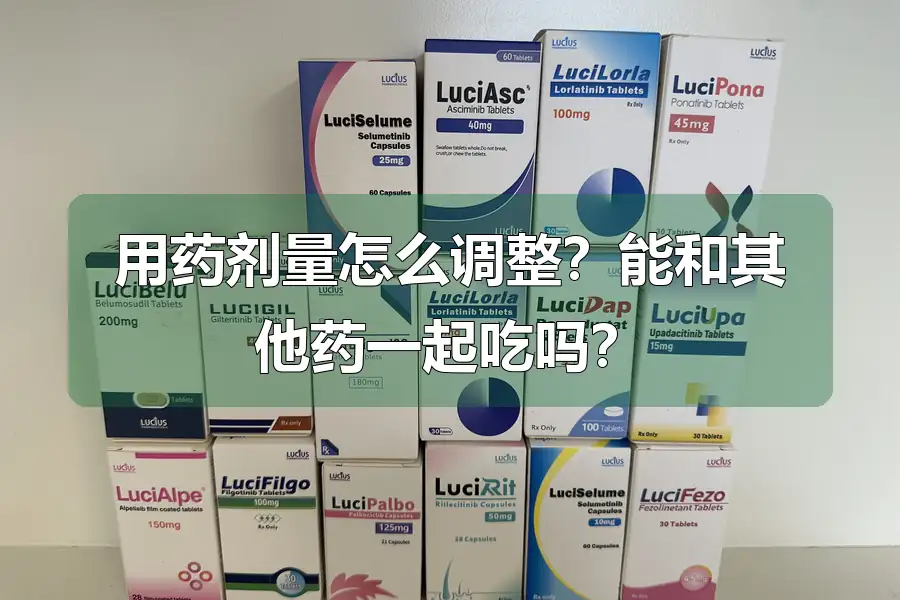 用药剂量怎么调整?能和其他药一起吃吗?